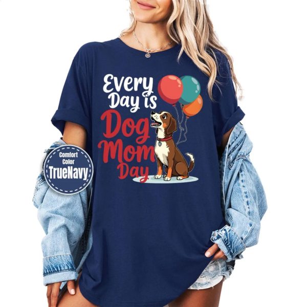 Every Day Is Dog Mom Day Shirt, Funny Mama Gifts