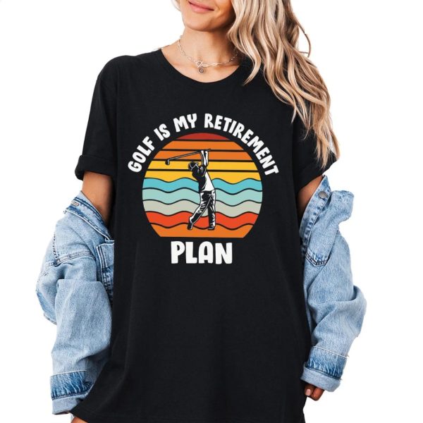 Golf Is My Retirement Plan Shirt, Golf Lover Gift