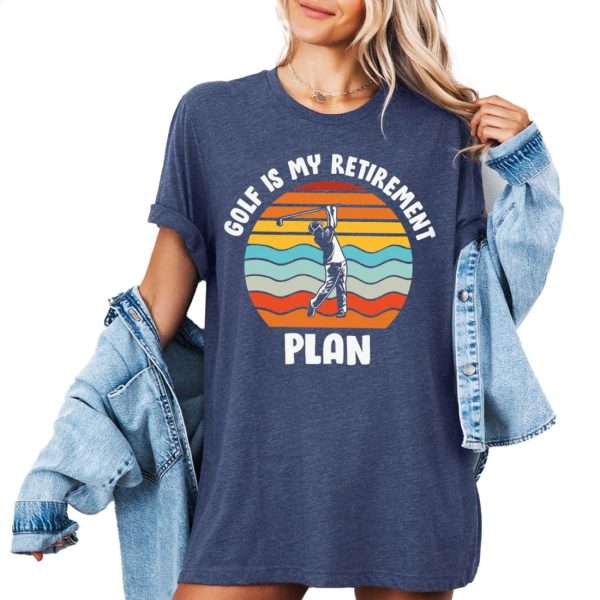 Golf Is My Retirement Plan Shirt, Golf Lover Gift