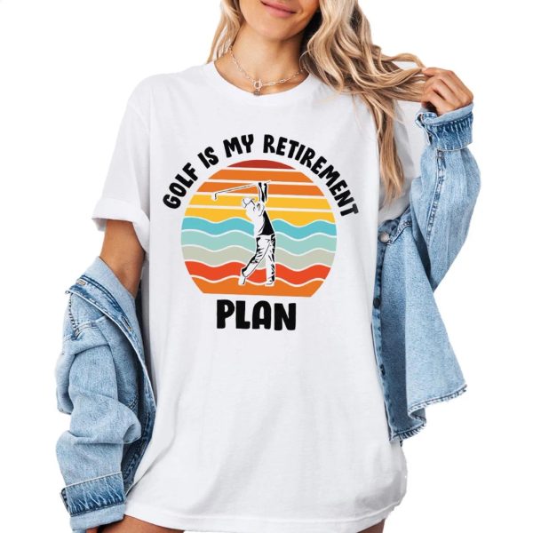 Golf Is My Retirement Plan Shirt, Golf Lover Gift