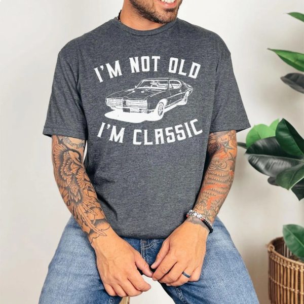 I’m Not Old – I’m Classic Fathers Day Gift Shirt