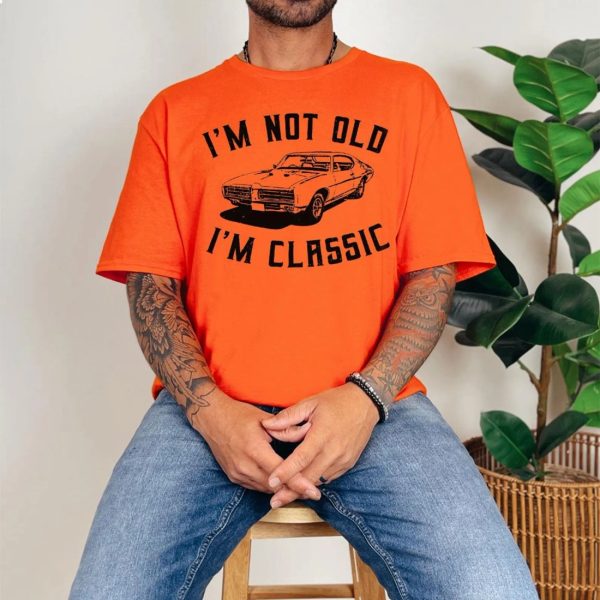 I’m Not Old – I’m Classic Fathers Day Gift Shirt