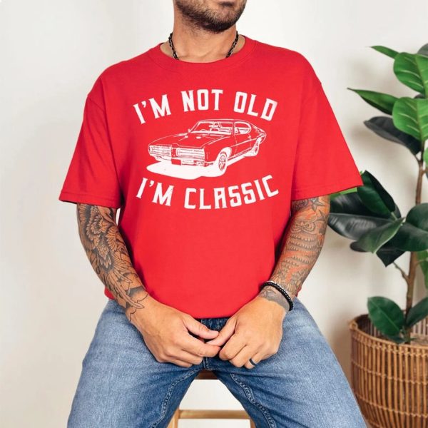 I’m Not Old – I’m Classic Fathers Day Gift Shirt