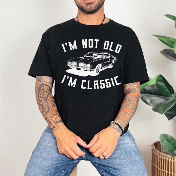 I’m Not Old – I’m Classic Fathers Day Gift Shirt