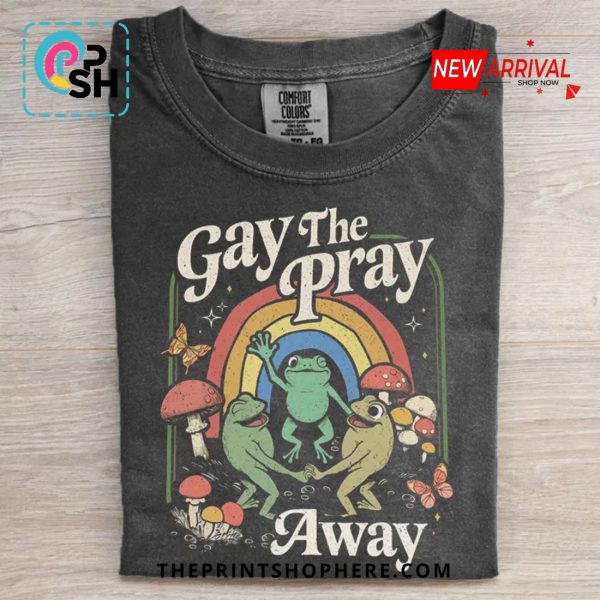 Gay The Pray Away T-Shirt