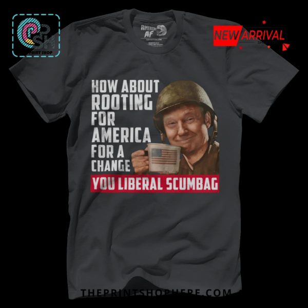 Trump Rooting for America You Liberal Scumbag T-Shirt