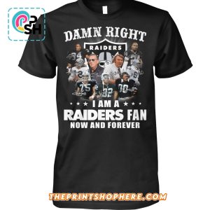 Damn Right I Am A Raiders Fan How And Forever T-Shirt