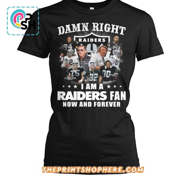 Damn Right I Am A Raiders Fan How And Forever T-Shirt