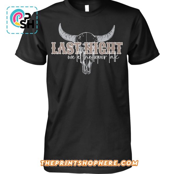 Last night We Let The Liquor Talk 2025 T-Shirt