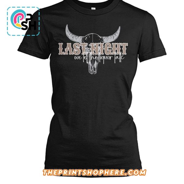 Last night We Let The Liquor Talk 2025 T-Shirt