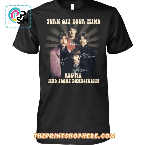 Turn Off Your Mind, Relax, Float Downstream T-Shirt