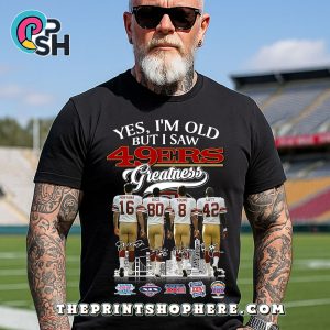 Yes, I’m Old But I Saw Greatness 49Ers T-Shirt
