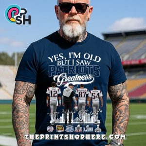 Yes, I’m Old But I Saw Greatness Patriots T-Shirt