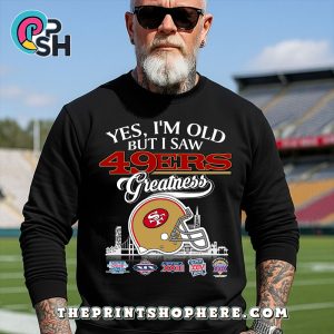 Yes, Old But I Saw 49ers Greatness T-Shirt