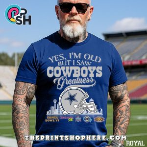 Yes, Old But I Saw Dallas Cowboys Greatness T-Shirt