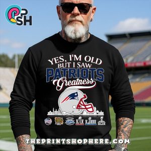 Yes, Old But I Saw New England Patriots Greatness T-Shirt