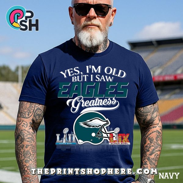 Yes, Old But I Saw Philadelphia Eagles Greatness T-Shirt
