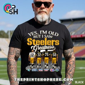 Yes, Old But I Saw Pittsburgh Steelers Greatness T-Shirt