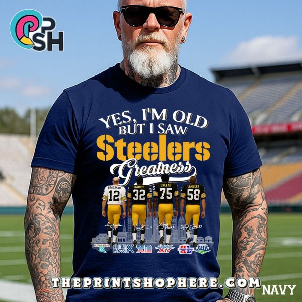 Yes, Old But I Saw Pittsburgh Steelers Greatness T-Shirt
