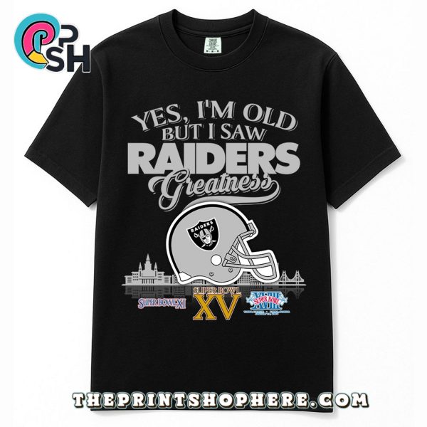 Yes, Old But I Saw Raiders Greatness T-Shirt