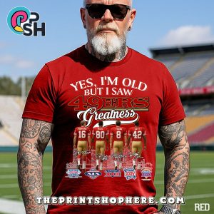 Yes, Old But I Saw San Francisco 49ers Greatness T-Shirt