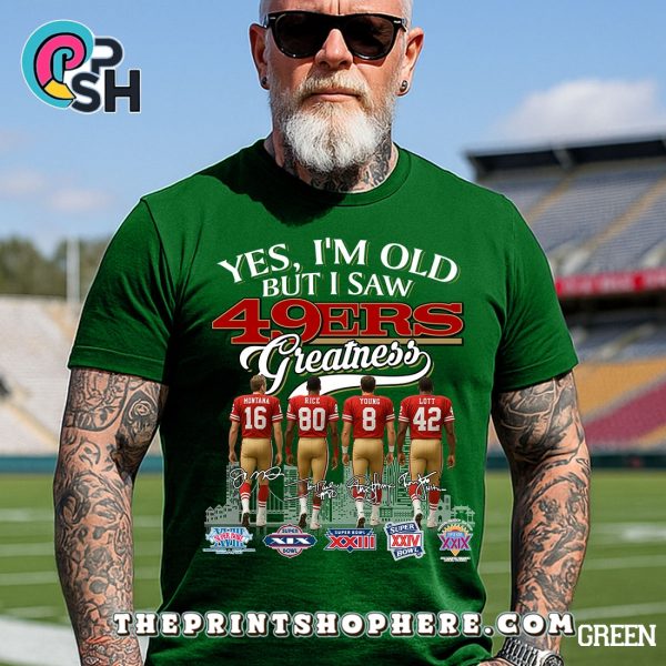 Yes, Old But I Saw San Francisco 49ers Greatness T-Shirt