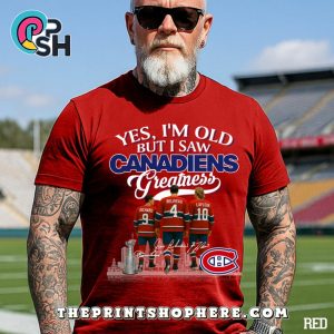 Yes, I’m Old But I Saw Montreal Canadiens Greatness Legends T-Shirt